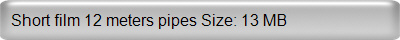 Short film&nbsp;12 meters pipes Size:&nbsp;13 MB